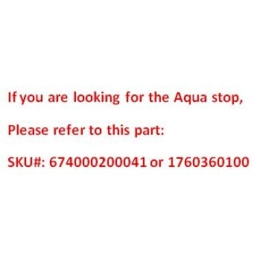 If you are looking for the Aqua stop, Please refer to this part: SKU#: 674000200041 or 1760360100